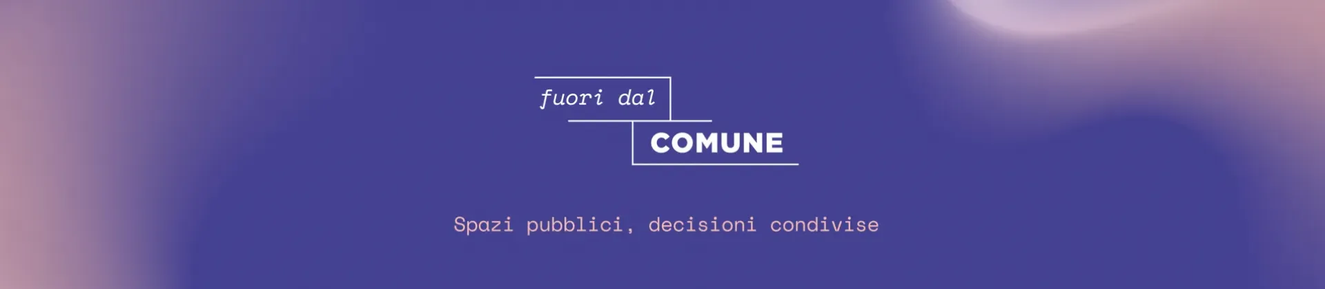fuori dal Comune - spazi pubblici, decisioni condivise